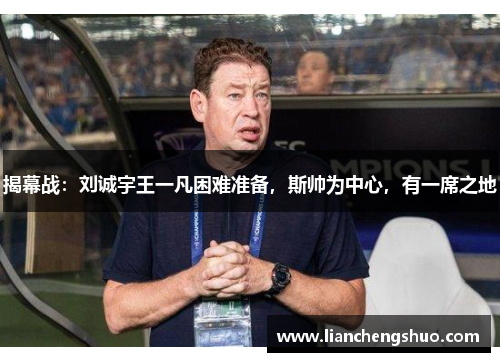 揭幕战:刘诚宇王一凡困难准备,斯帅为中心,有一席之地 揭幕战:刘诚宇王一凡困难准备,斯帅为中心,有一席之地